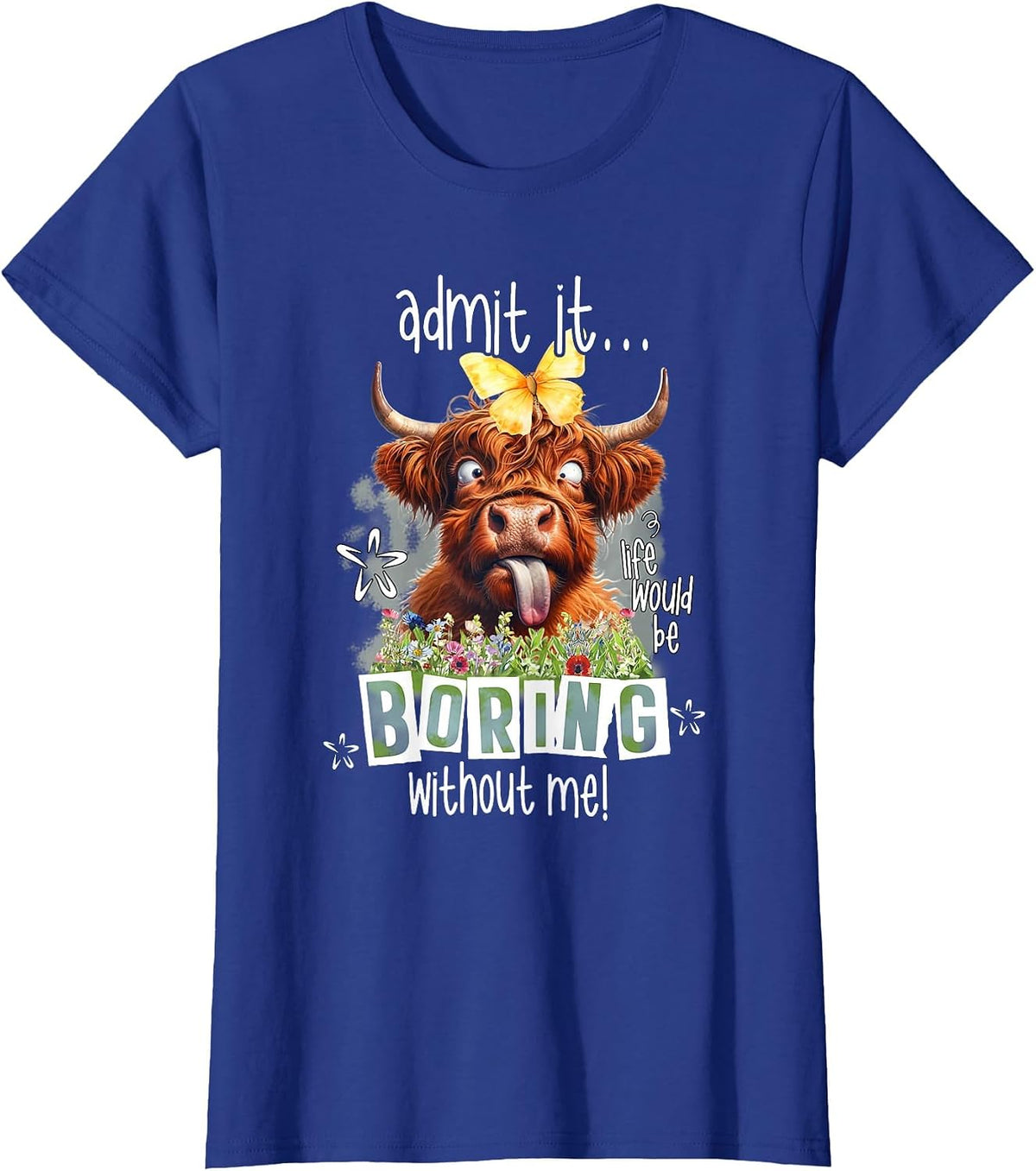 Admit It Life Would Be Boring Without Me Funny Highland Cow T-Shirt - Royal Blue
