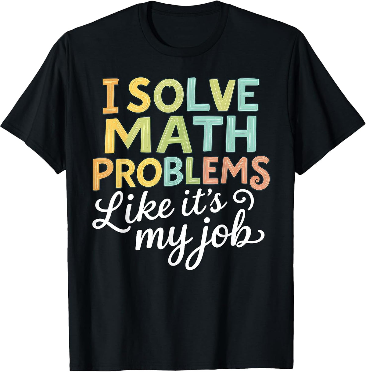 I Solve Math Problems Like It's My Job Funny Math Teacher T-Shirt - Black