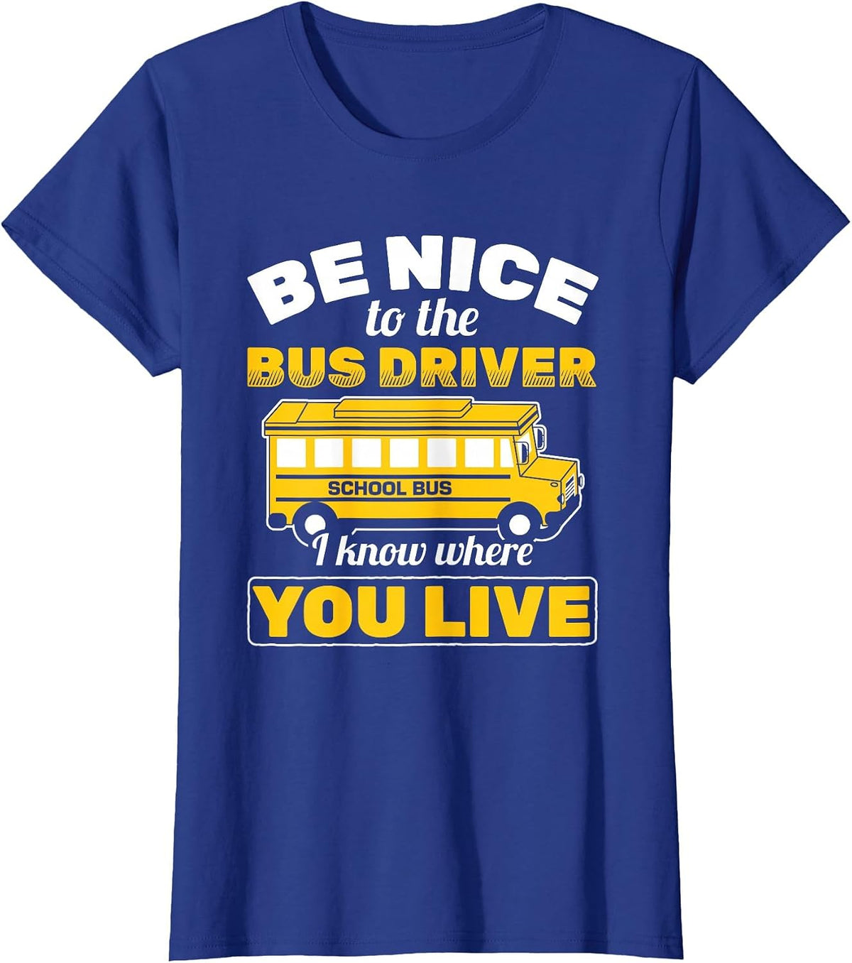 Be Nice to Bus Driver Know Where You Live School Bus Driver T-Shirt - Royal Blue