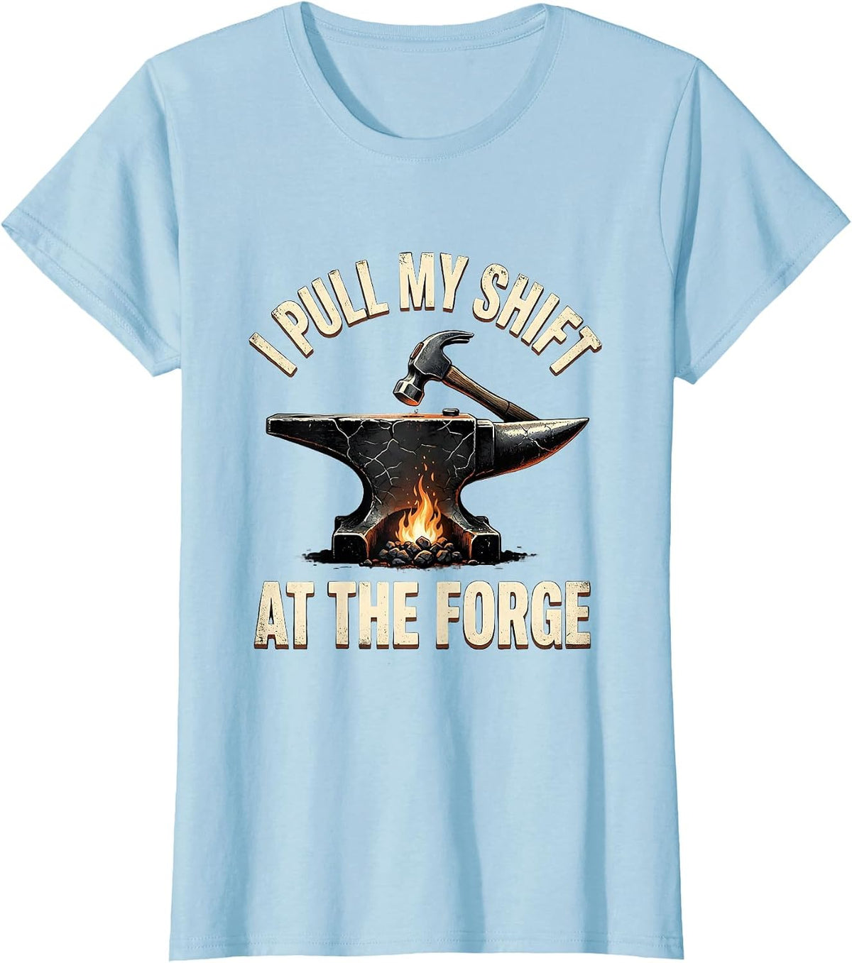 Women's I Pull My Shift At The Forge Distressed Blacksmith Forge T-Shirt - Baby Blue