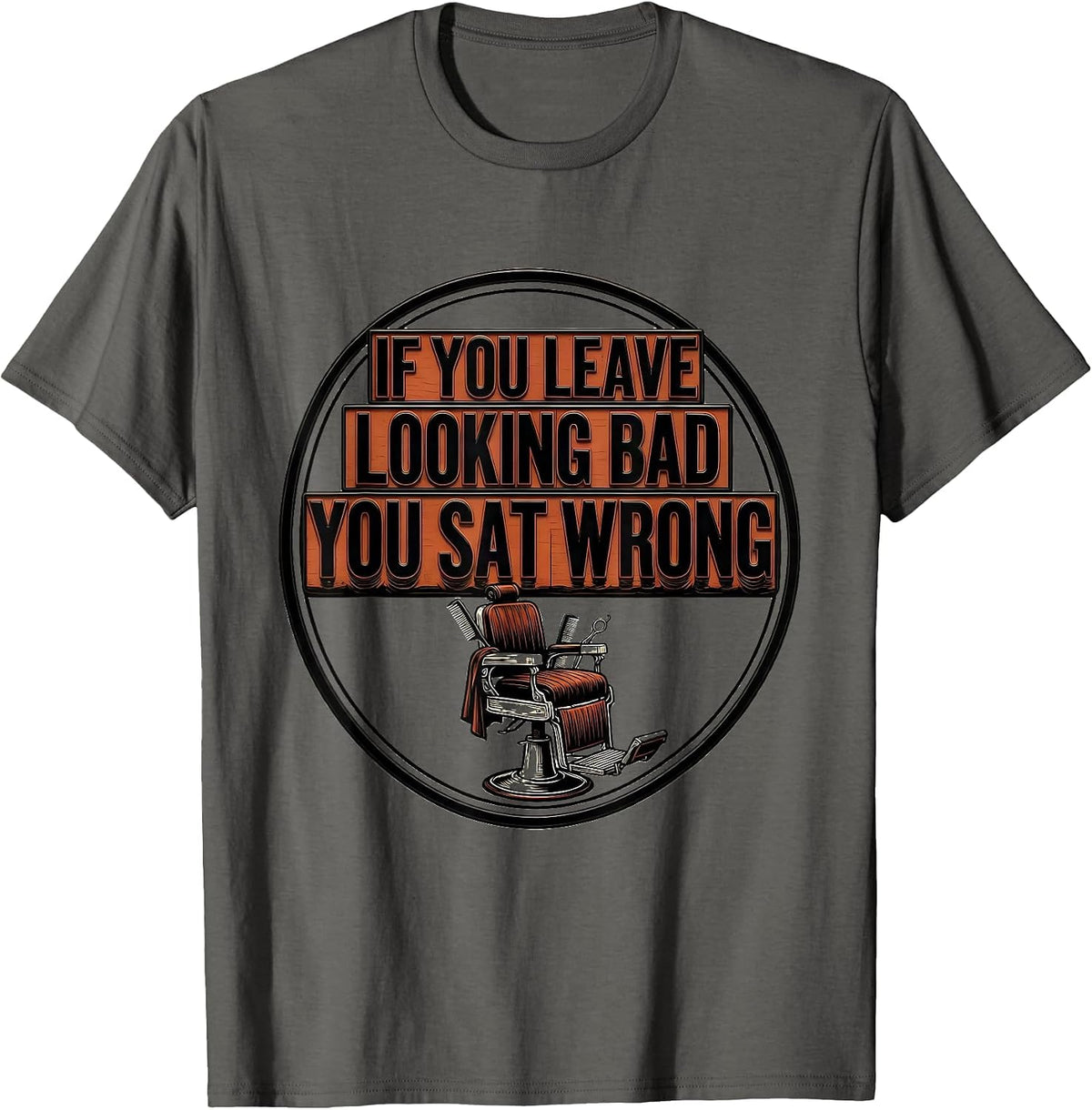 Men's If You Leave Looking Bad, You Sat Wrong Funny Barber T-Shirt - Asphalt Grey
