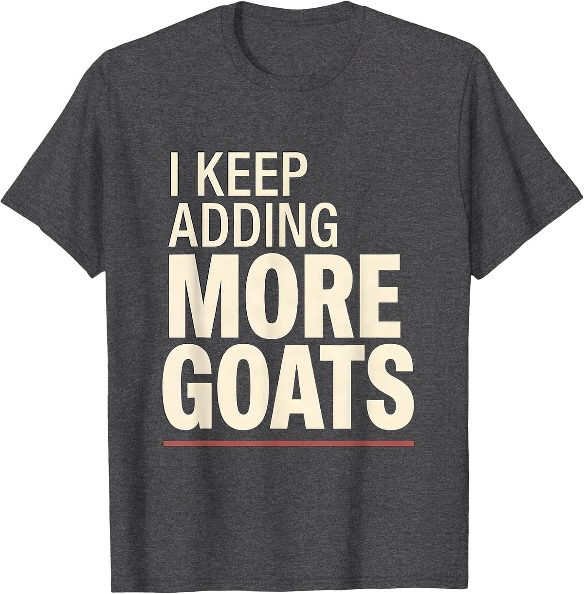 I Keep Adding More Goats Funny Goat Lover Farmer Gift T-Shirt - Dark Heather Grey