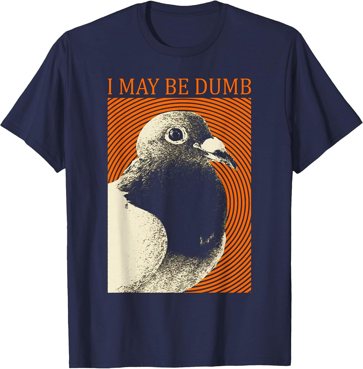 I May Be Dumb Pigeon T-Shirt I May Be Dumb Pigeon T-Shirt - Navy Blue