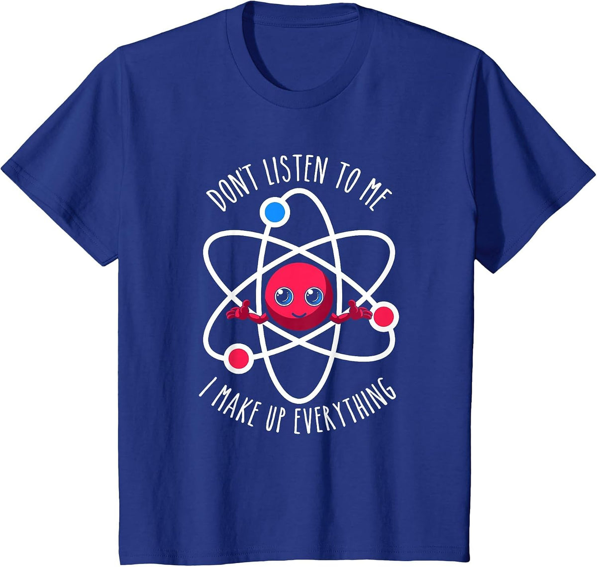Don't Listen to Me I Make Up Everything Scientist Atom Lover T-Shirt - Royal Blue