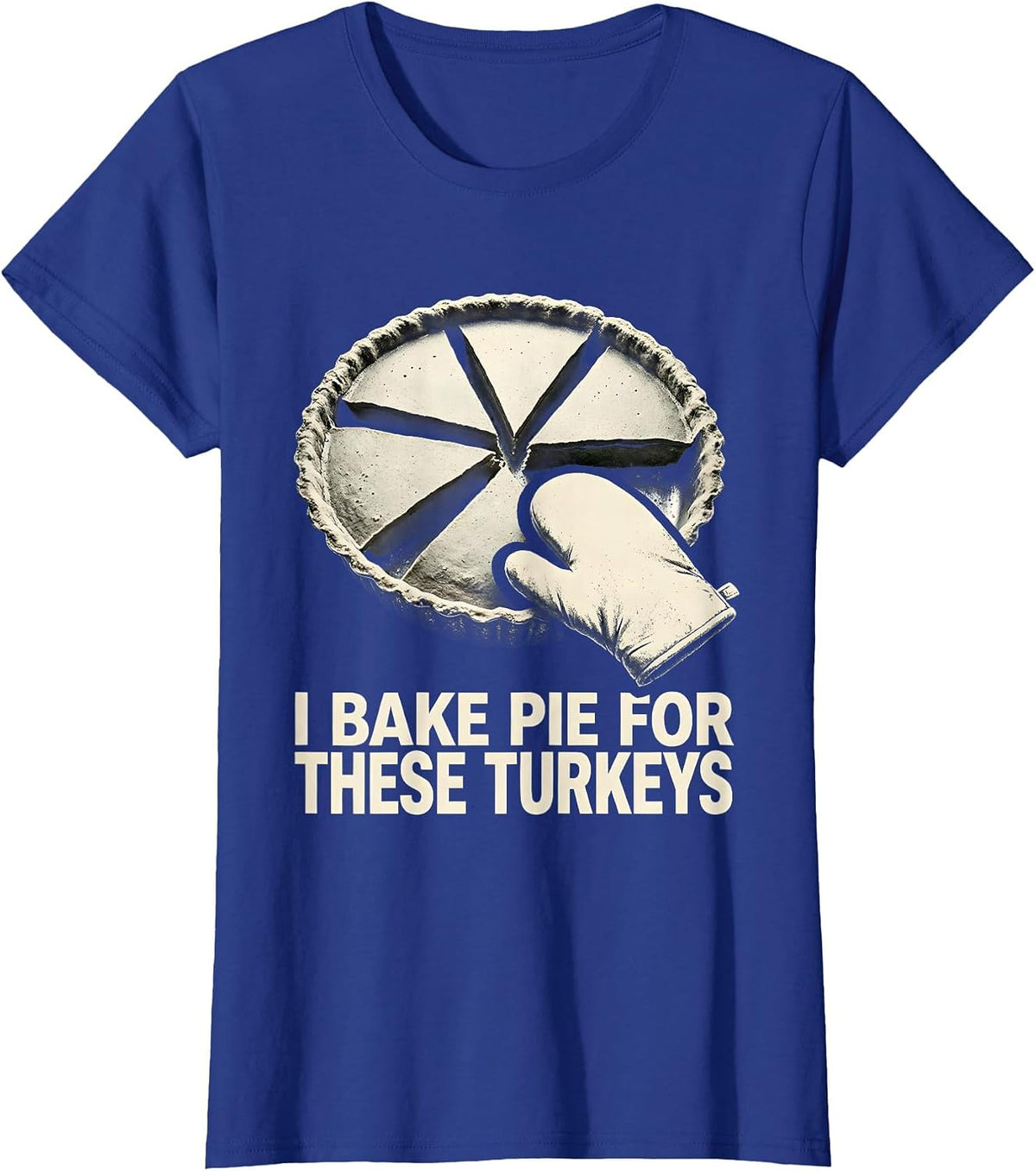 Women's I Bake Pie For These Turkeys Funny Thanksgiving Family T-Shirt - Royal Blue
