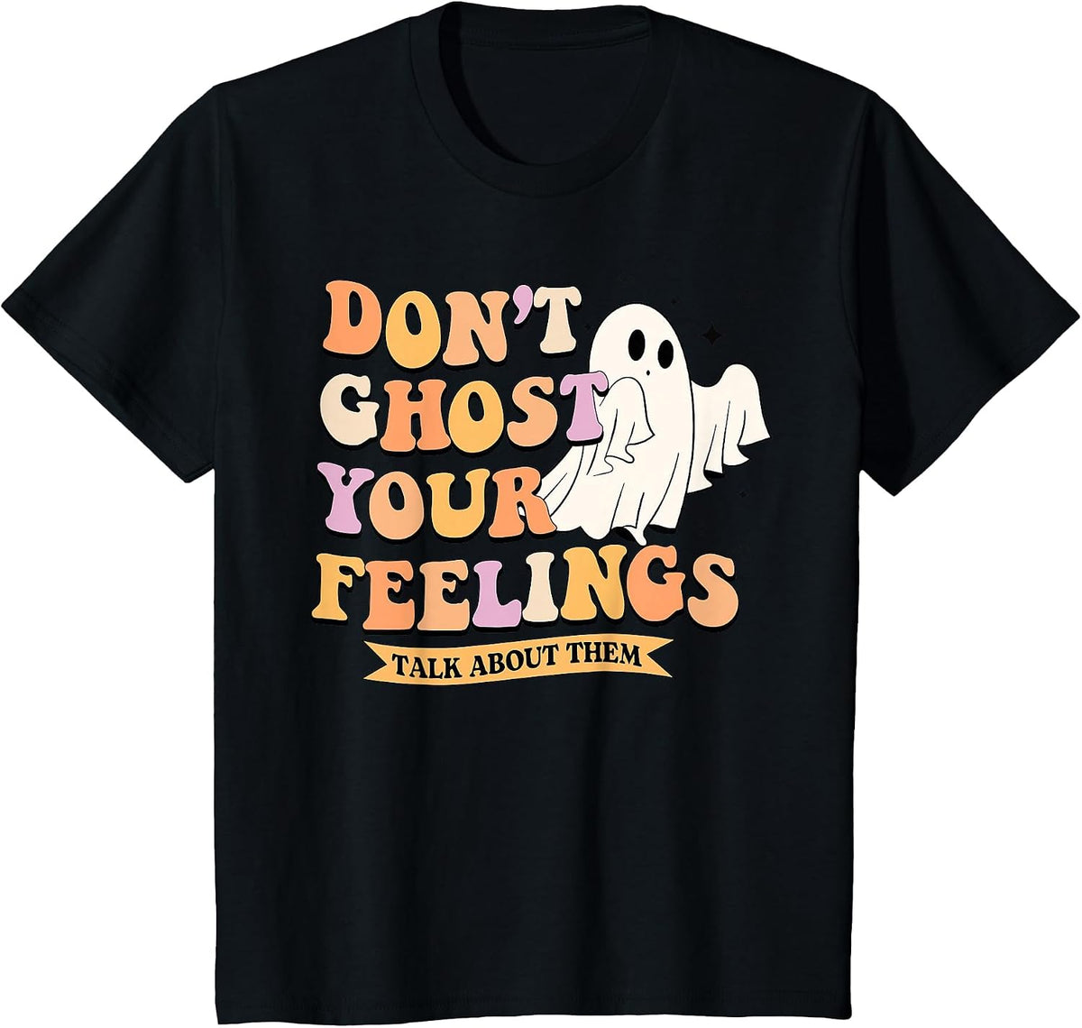 Don't Ghost Your Feelings Talk About Them Halloween Ghost T-Shirt - Black