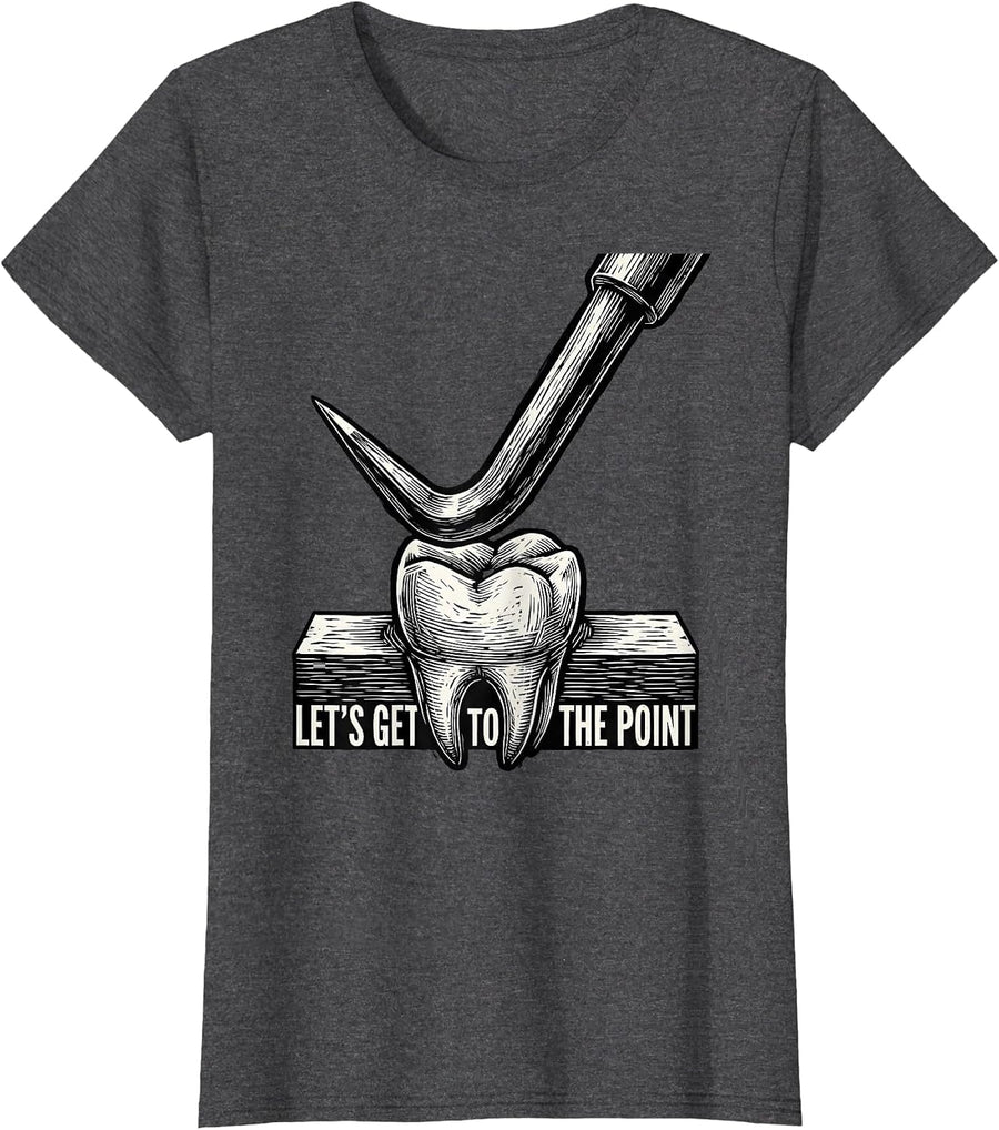 Women's Let's Get To The Point Funny Dental Hygienist Humor T-Shirt - Dark Heather Grey
