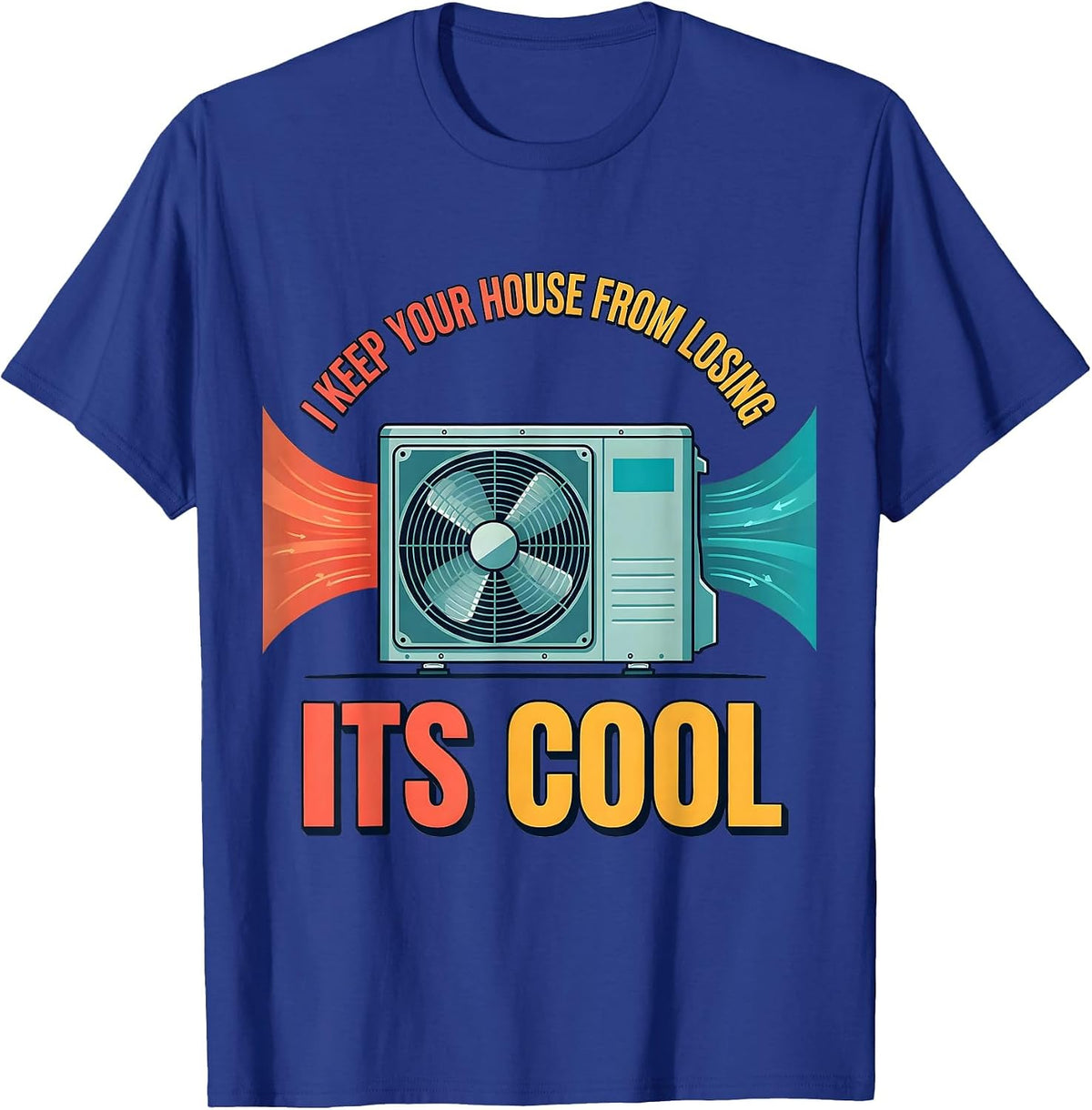 I Keep Your House From Losing Its Cool Funny HVAC Tech HVAC T-Shirt - Royal Blue