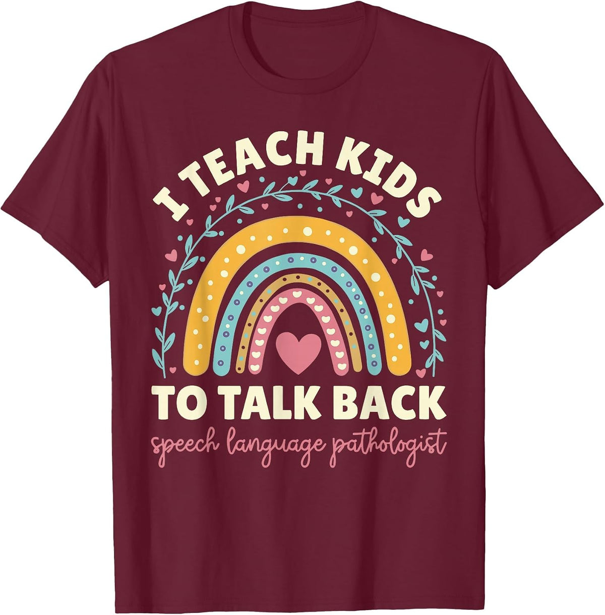 I Teach Kids to Talk Back Speech Language Pathologist T-Shirt - Burgundy