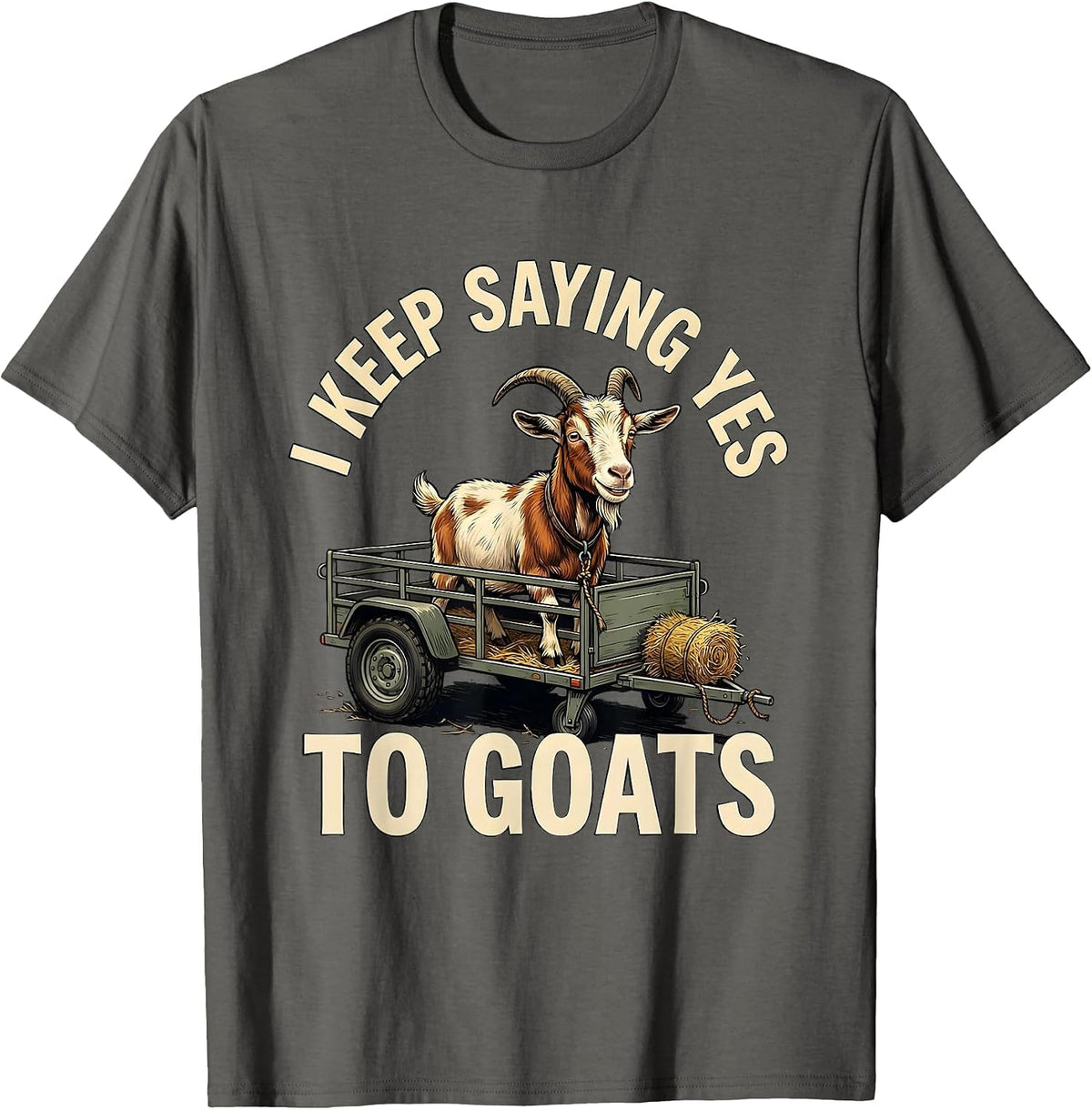 I Keep Saying Yes To Goats Funny Goat Lover Farmer Humor T-Shirt - Asphalt Grey