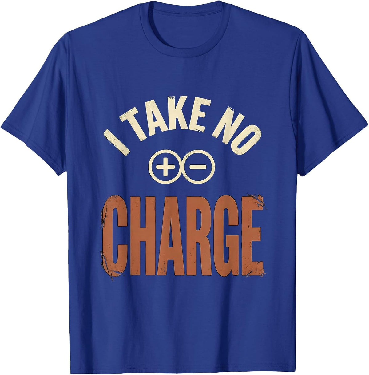 I Take No Charge Distressed Science Nerd Pun Gift T-Shirt - Royal Blue