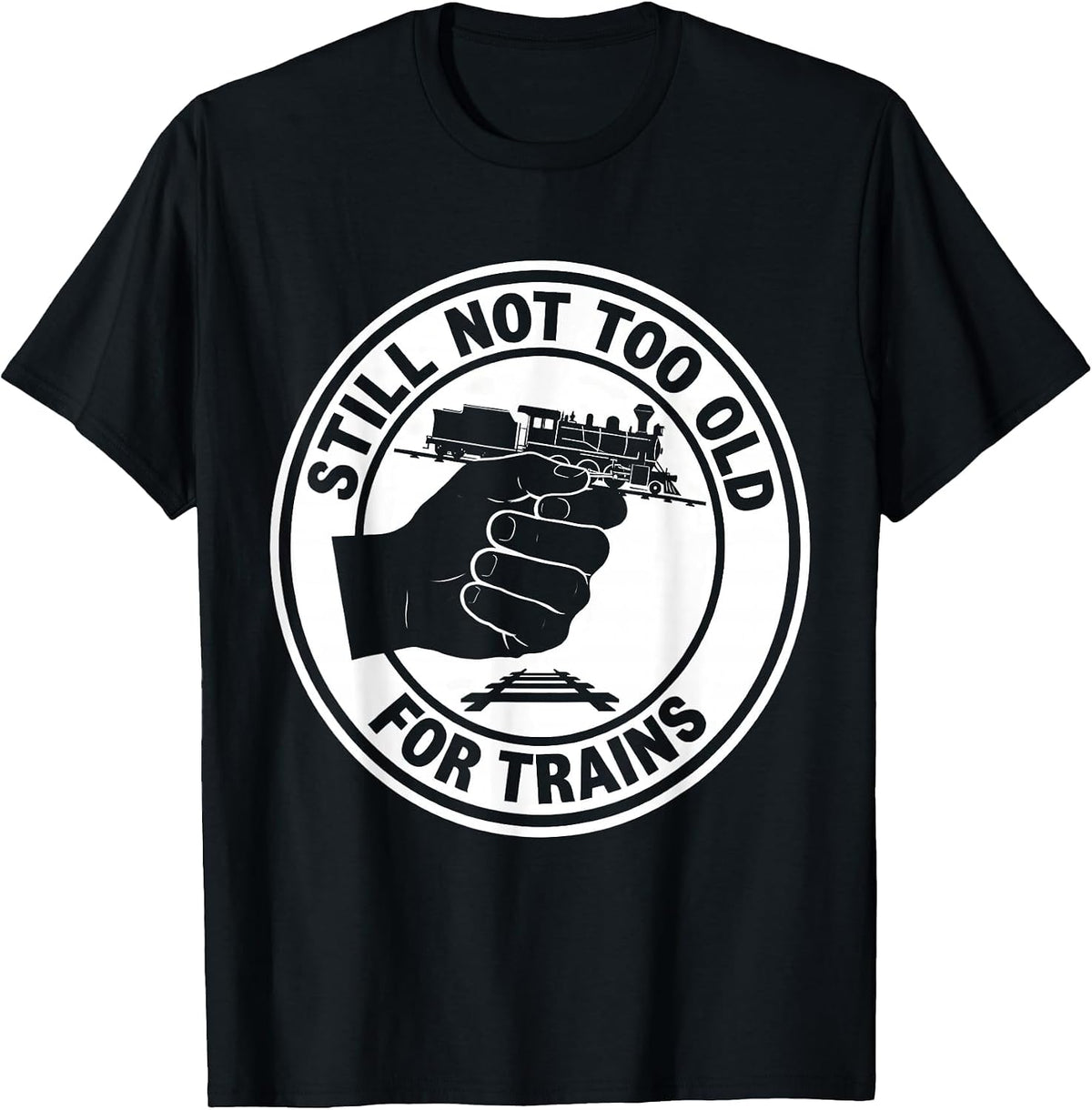 Men's Still Not Too Old For Trains Funny Train Enthusiast Hobbyist T-Shirt - Black