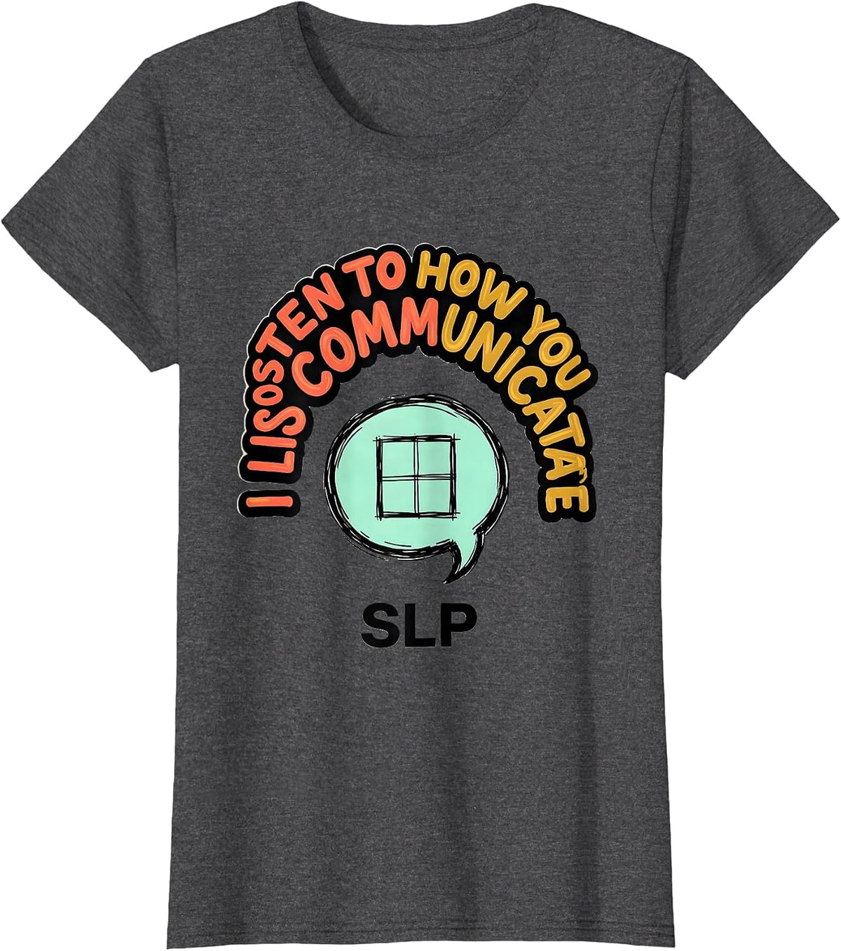 Women's I Listen To How You Communicate SLP Speech Therapist T-Shirt - Dark Heather Grey
