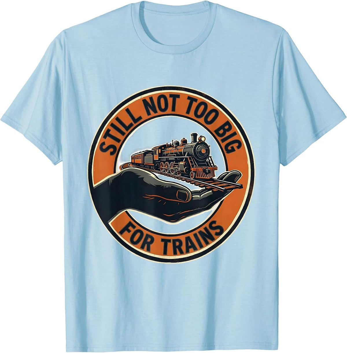 Men's Still Not Too Big For Trains Funny Train Enthusiast Model T-Shirt - Baby Blue