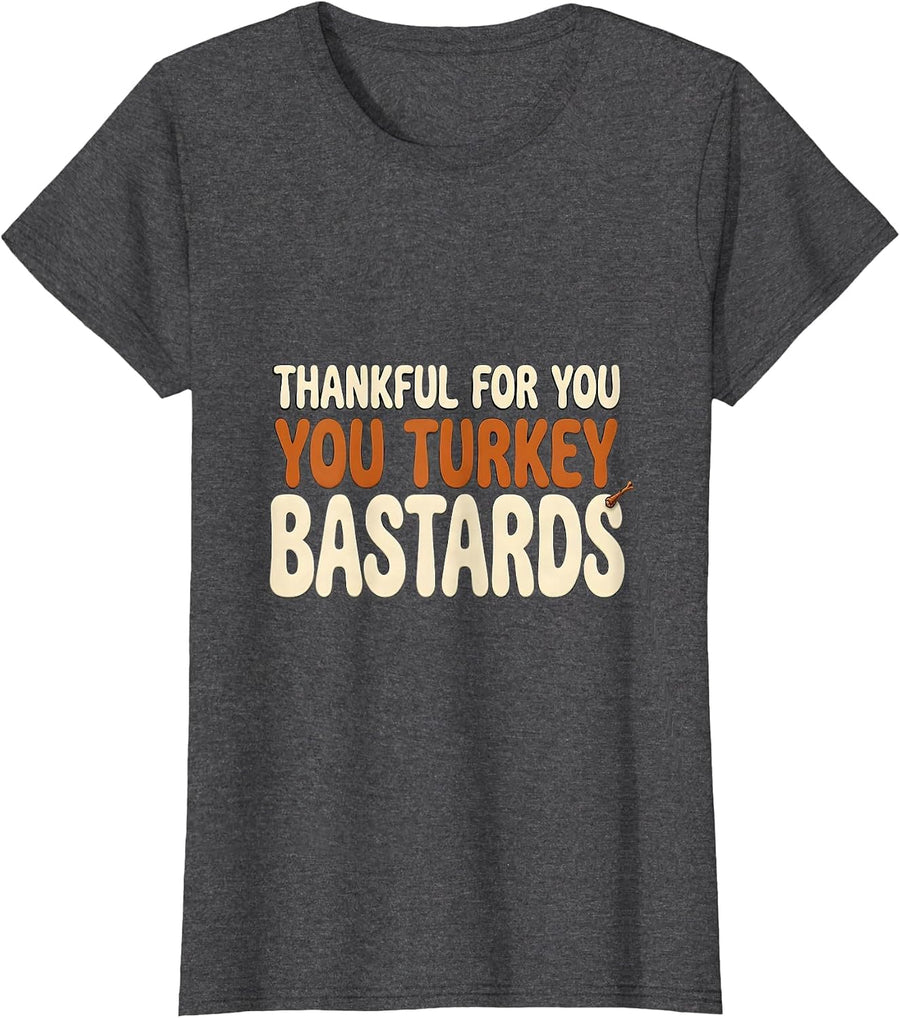 Women's Thankful For You, You Turkey Bastards Funny Thanksgiving T-Shirt - Dark Heather Grey
