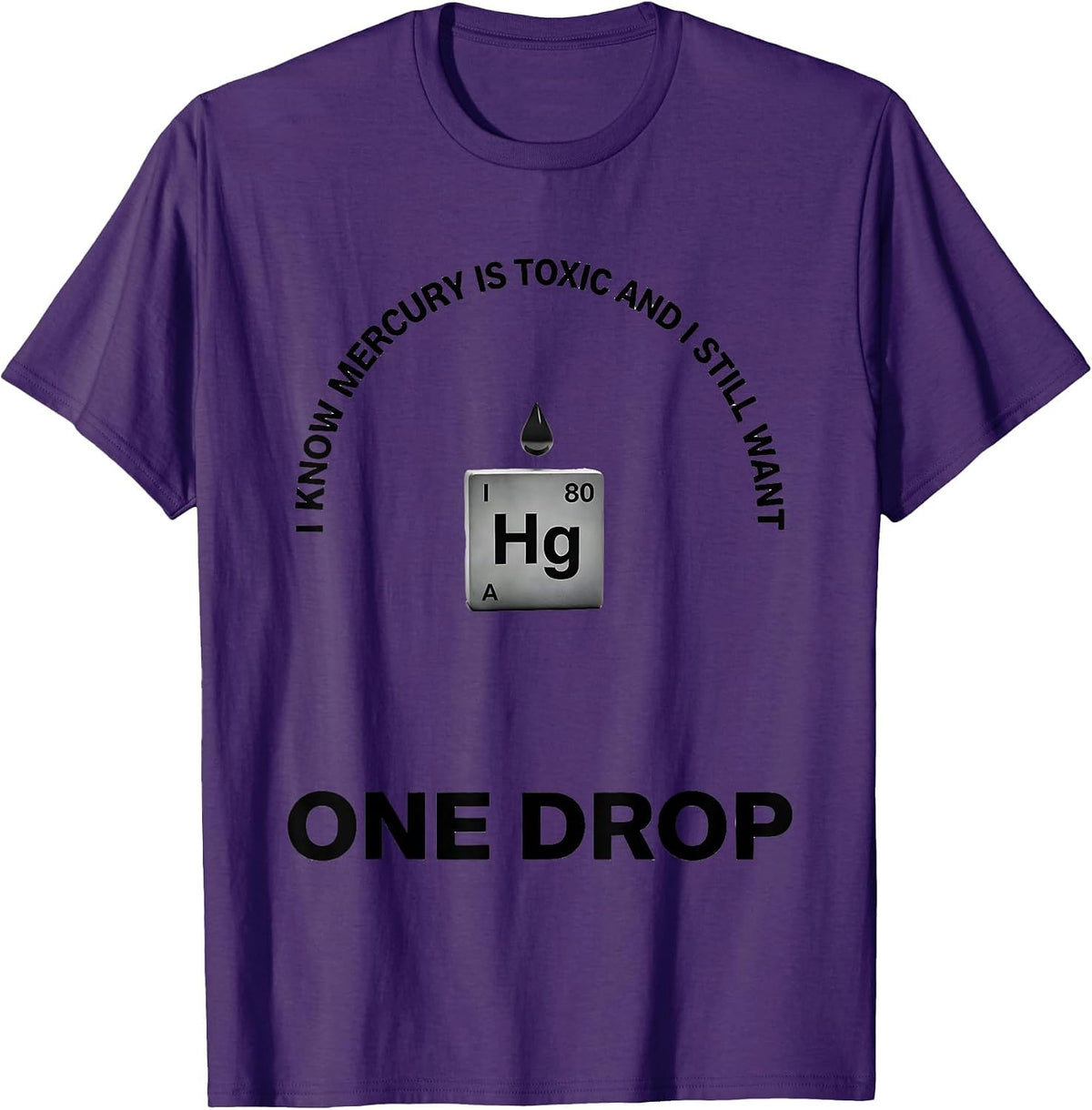 I Know Mercury Is Toxic And I Still Want One Drop Funny T-Shirt - Purple