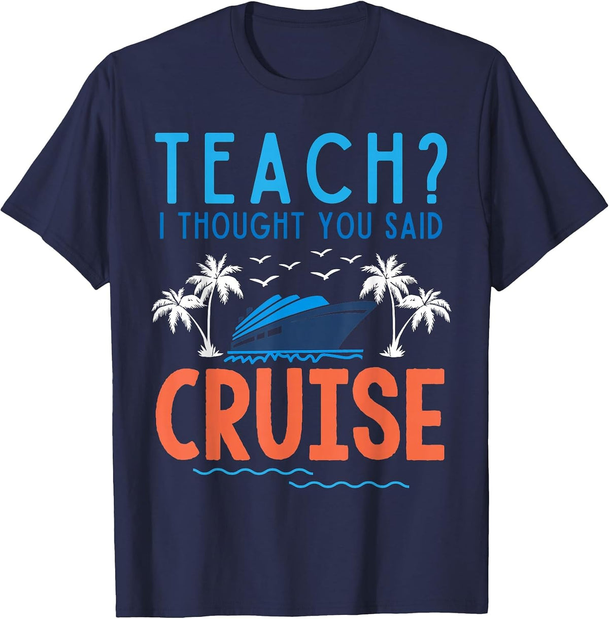 Teach I Thought You Said Cruise Teacher Off Duty Caribbean T-Shirt - Navy Blue