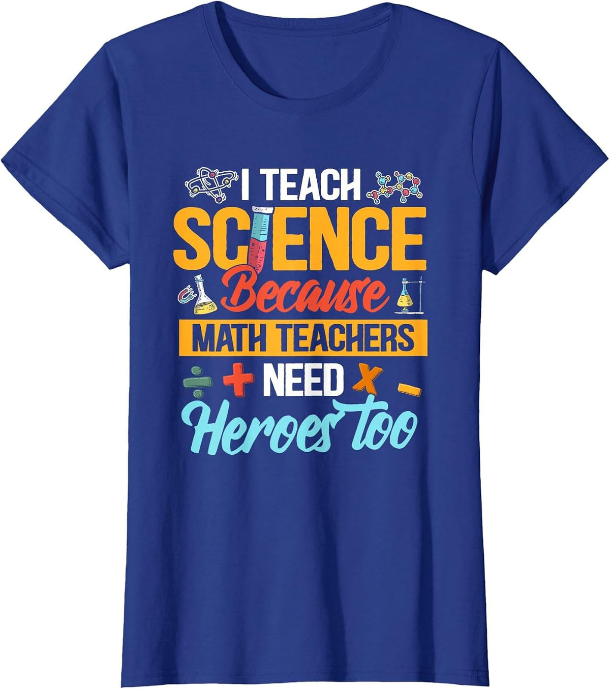 I Teach Science Because Math Teachers Need Heroes Too T-Shirt - Royal Blue