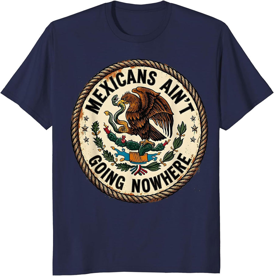 Mexicans Ain't Going Nowhere Bold Statement Design T-Shirt - Navy Blue