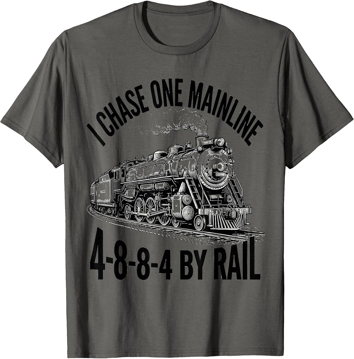 I Chase One Mainline 4-8-8-4 By Rail Steam Locomotive T-Shirt - Asphalt Grey