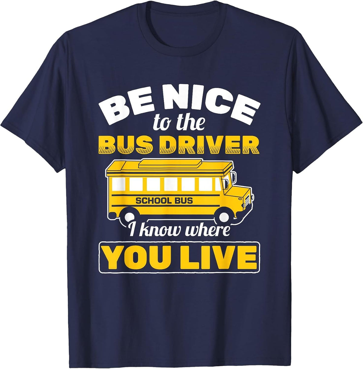 Be Nice to Bus Driver Know Where You Live School Bus Driver T-Shirt - Navy Blue