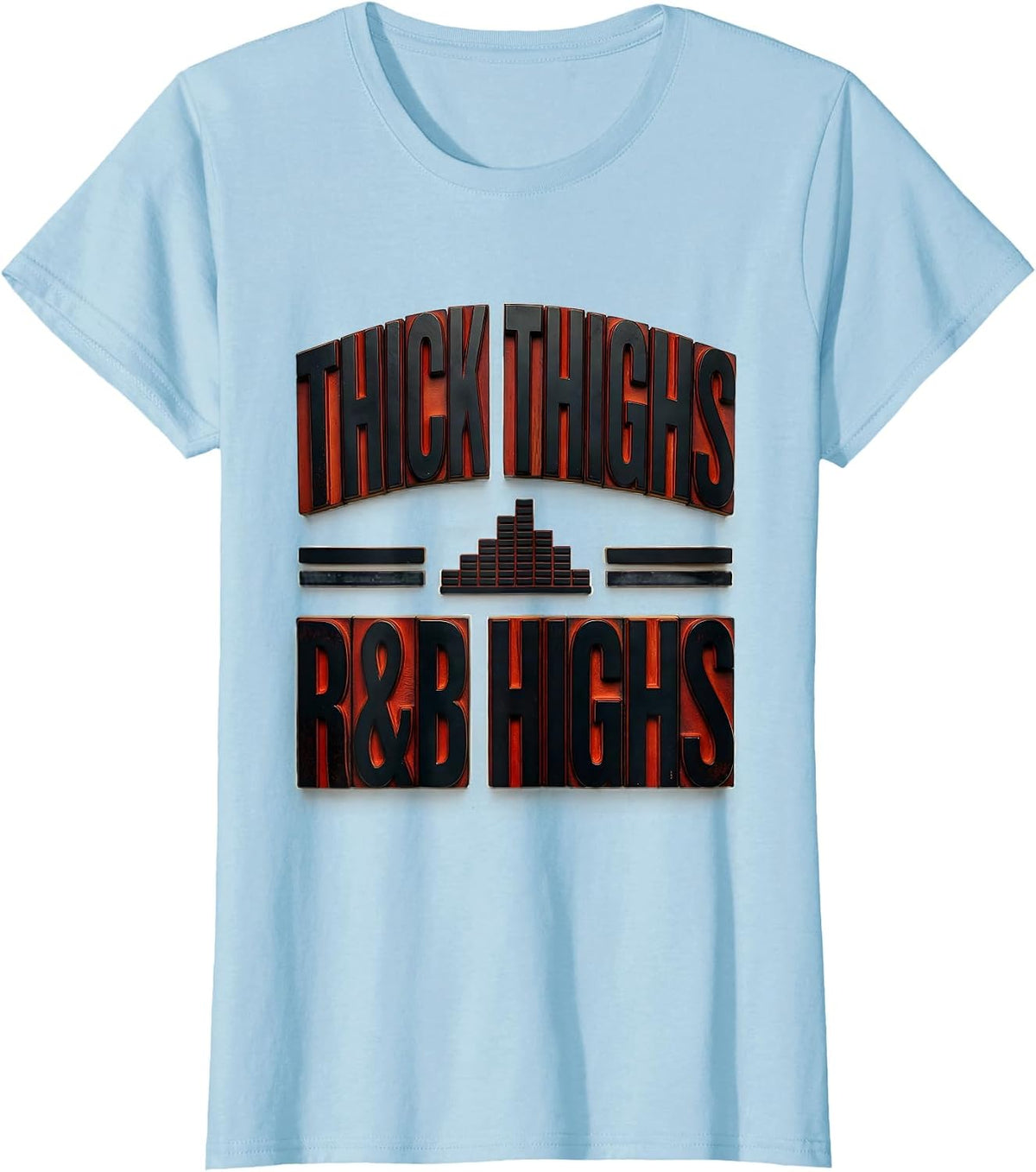 Thick Thighs R&B Highs Wood Type Letterpress Funny Body T-Shirt - Baby Blue