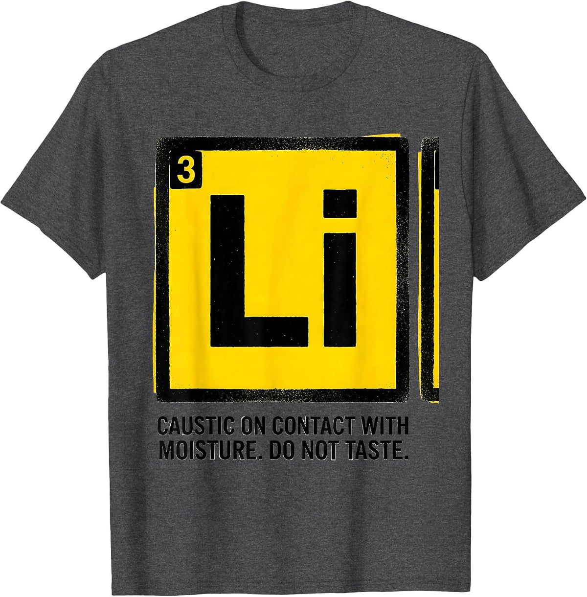Li — Caustic On Contact With Moisture. Do Not Taste. Funny T-Shirt - Dark Heather Grey