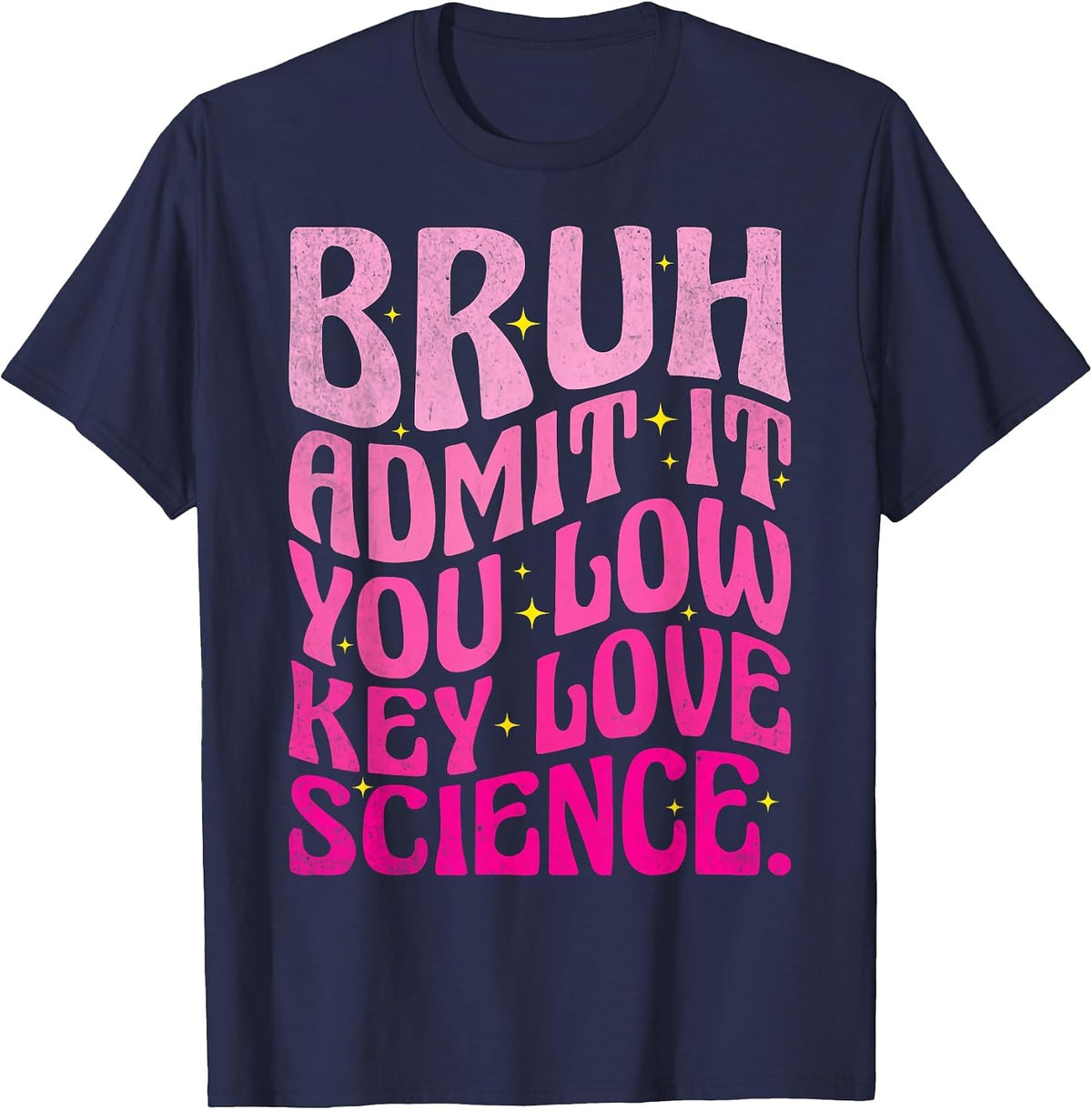 Admit It You Low Key Love Science Bruh Science Teacher T-Shirt - Navy Blue