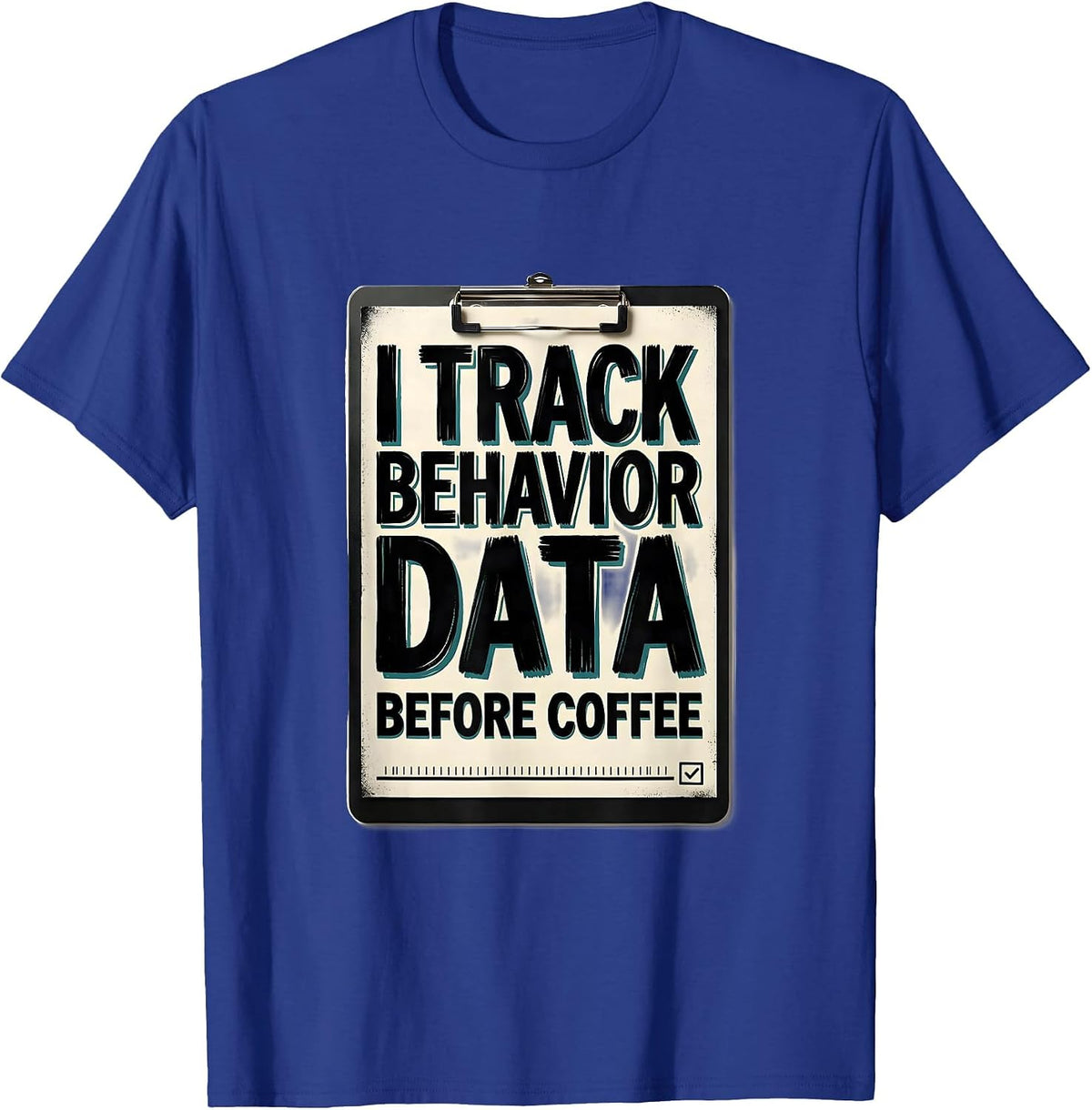I Track Behavior Data Before Coffee Funny Special Education T-Shirt - Royal Blue