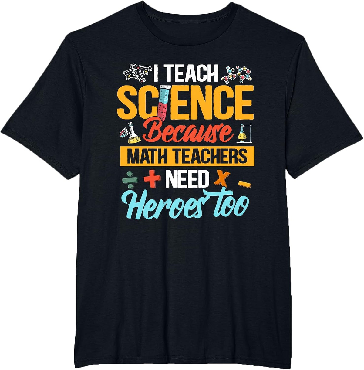 I Teach Science Because Math Teachers Need Heroes Too T-Shirt - Black