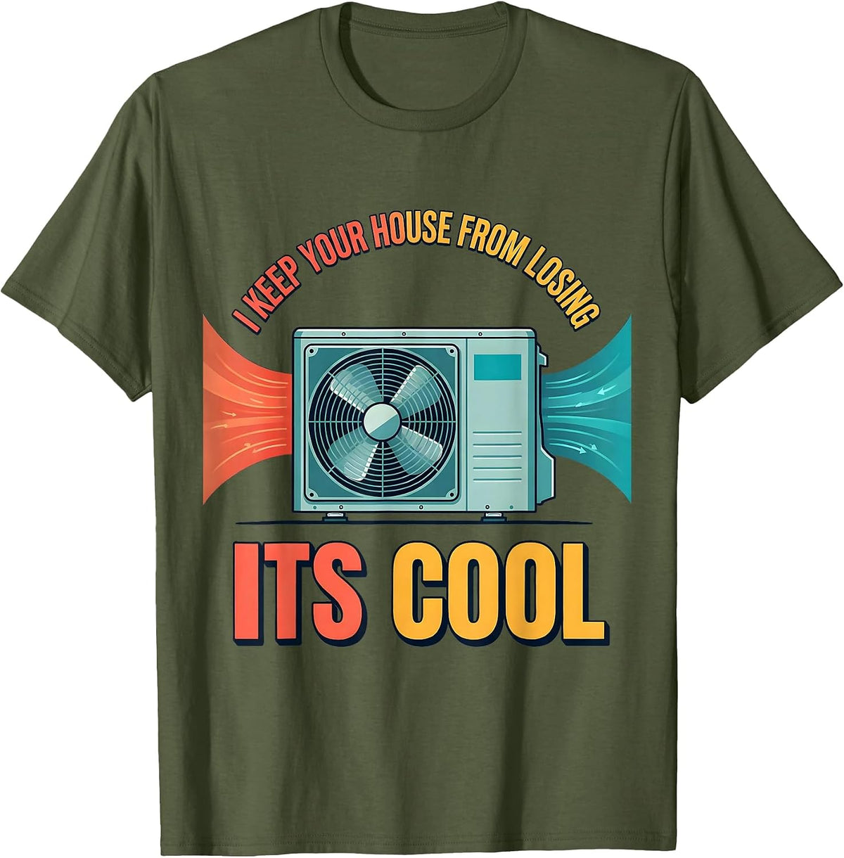 I Keep Your House From Losing Its Cool Funny HVAC Tech HVAC T-Shirt - Olive Green