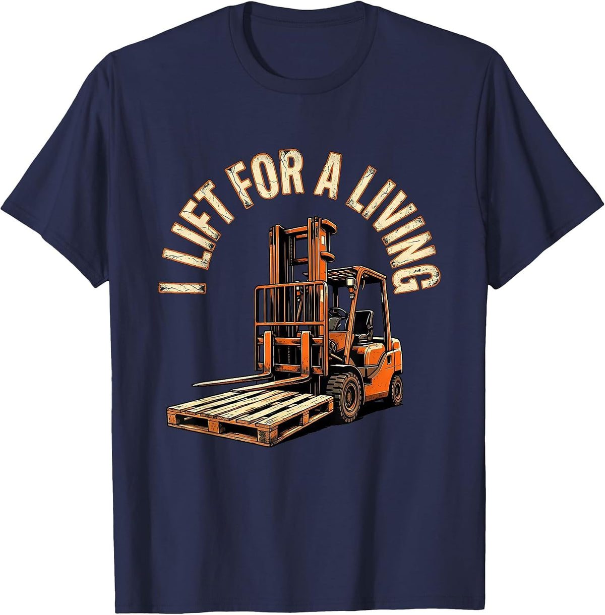 I Lift For A Living Distressed Funny Forklift Operator T-Shirt - Navy Blue
