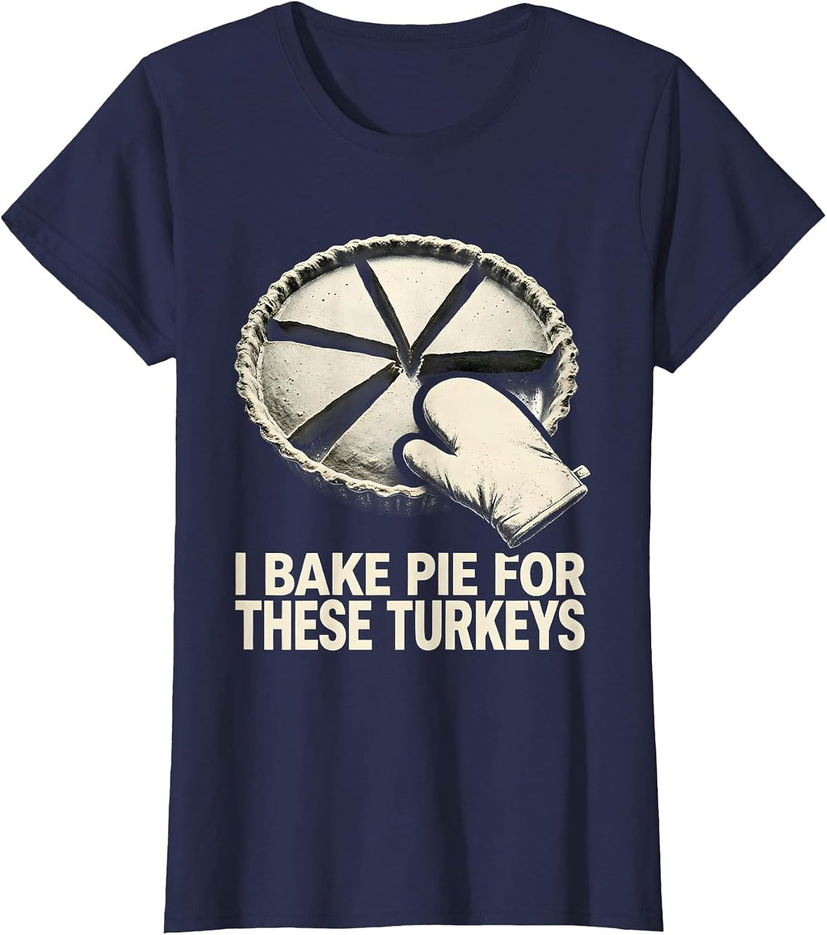Women's I Bake Pie For These Turkeys Funny Thanksgiving Family T-Shirt - Navy Blue