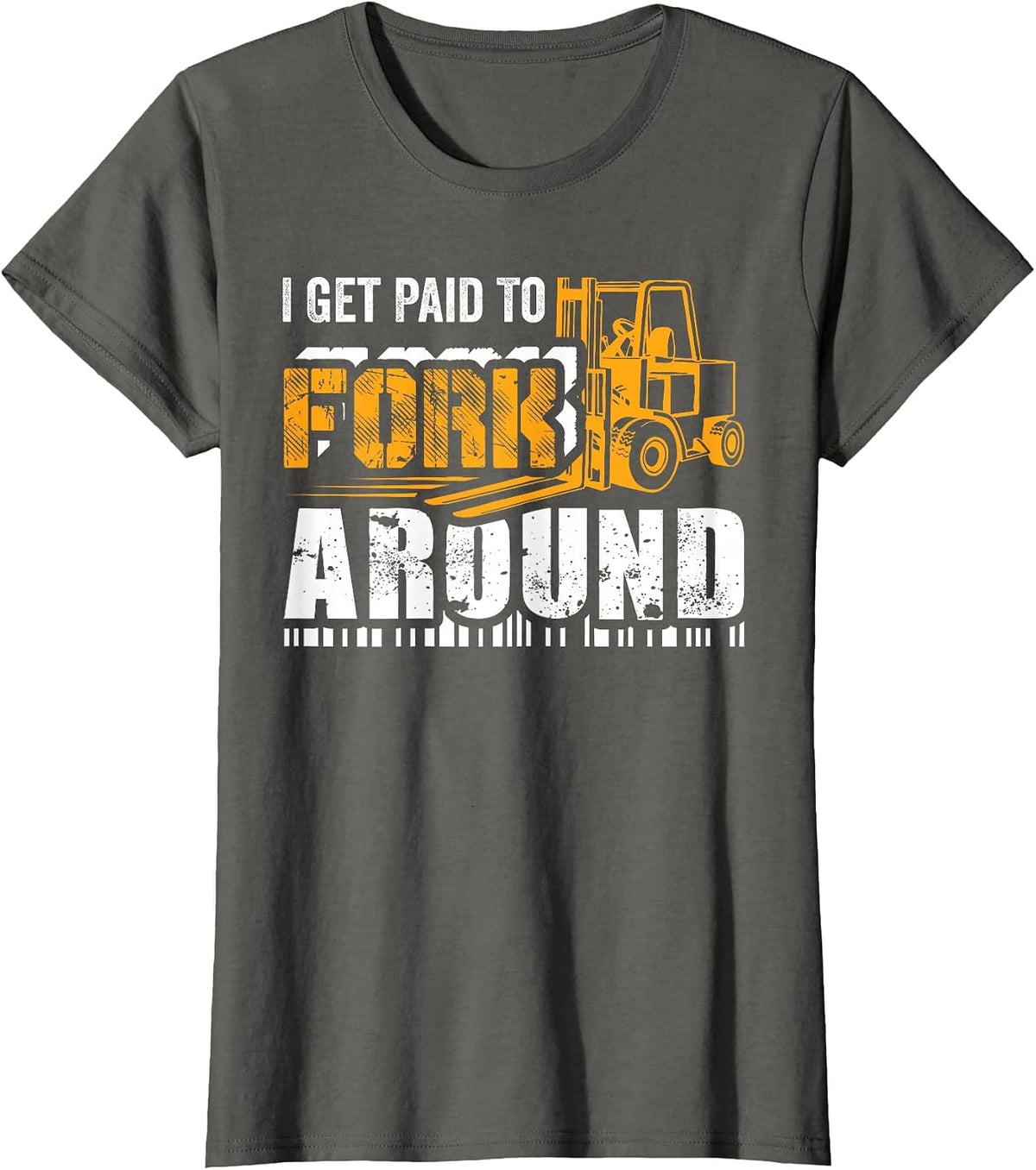 I Get Paid to Fork Around Forklift Operator Men Women Funny T-Shirt - Asphalt Grey