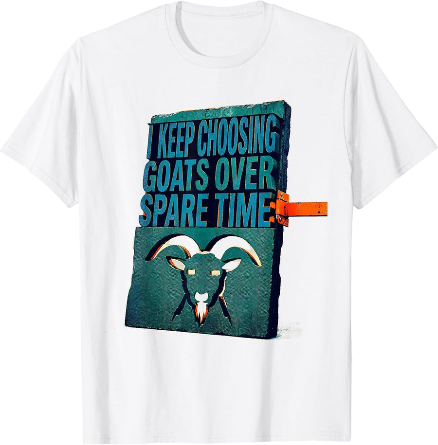 I Keep Choosing Goats Over Spare Time Funny Goat Lover T-Shirt - White