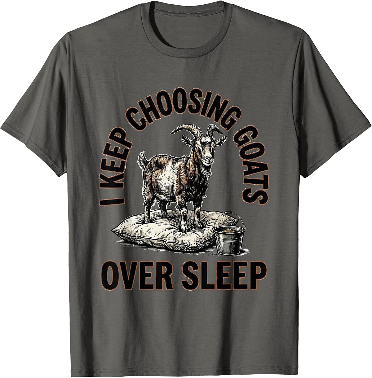 I Keep Choosing Goats Over Sleep Funny Goat Lover Farmer T-Shirt - Asphalt Grey