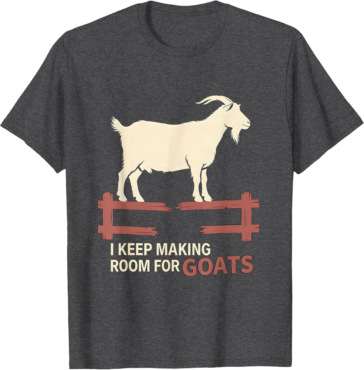 I Keep Making Room For Goats Funny Goat Lover Farmer Gift T-Shirt - Dark Heather Grey