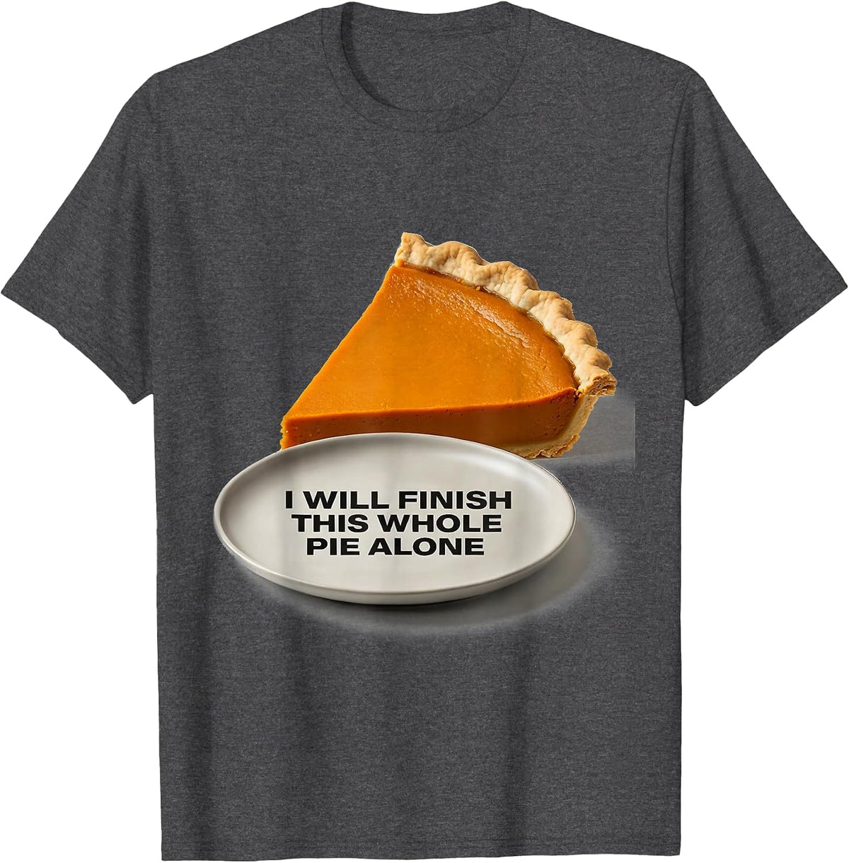 I Will Finish This Whole Pie Alone Funny Thanksgiving T-Shirt - Dark Heather Grey