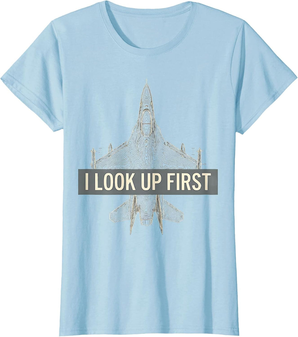 I Look Up First Fighter Jet Veteran Aviation Pride T-Shirt - Baby Blue