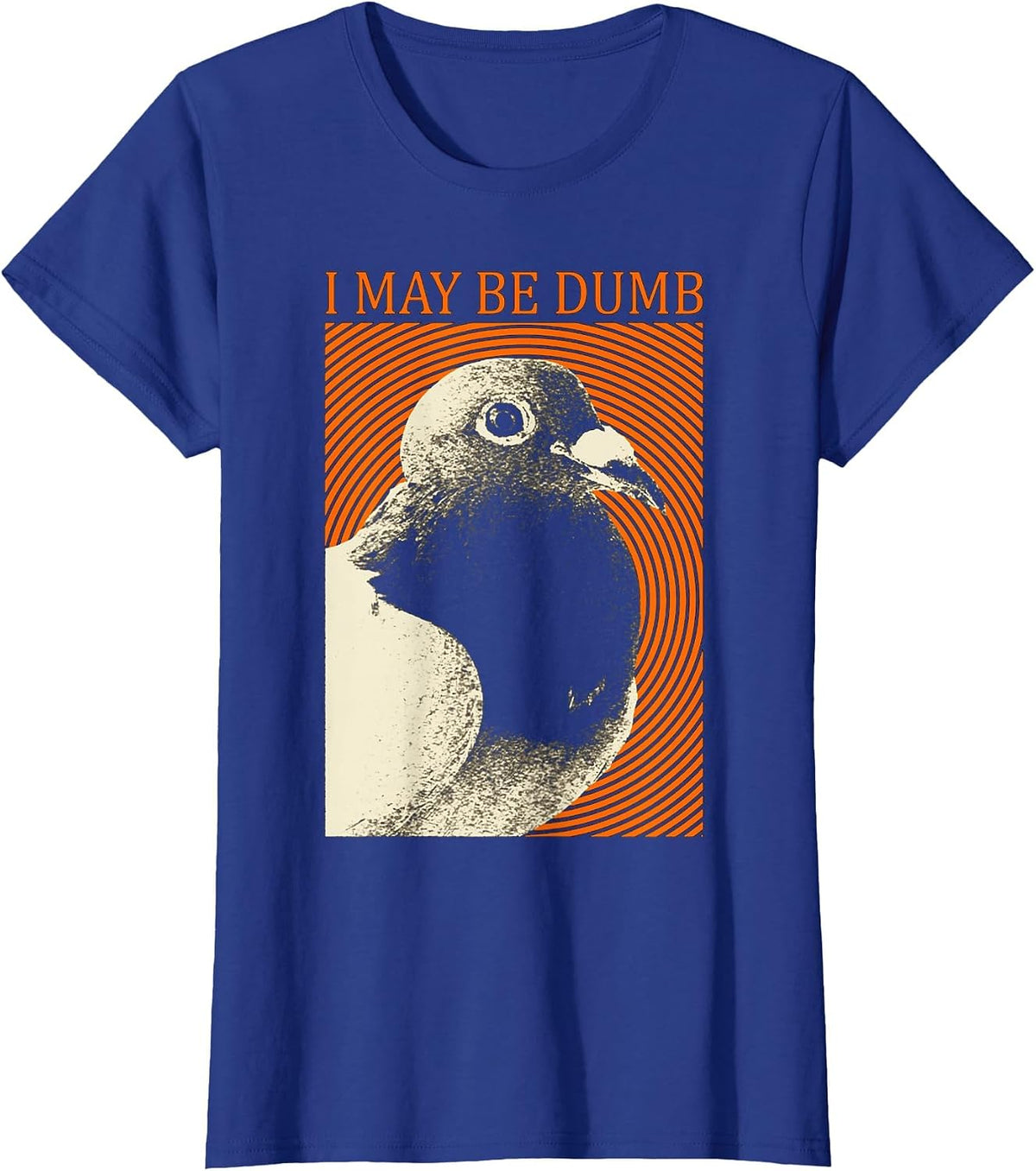 I May Be Dumb Pigeon T-Shirt I May Be Dumb Pigeon T-Shirt - Royal Blue