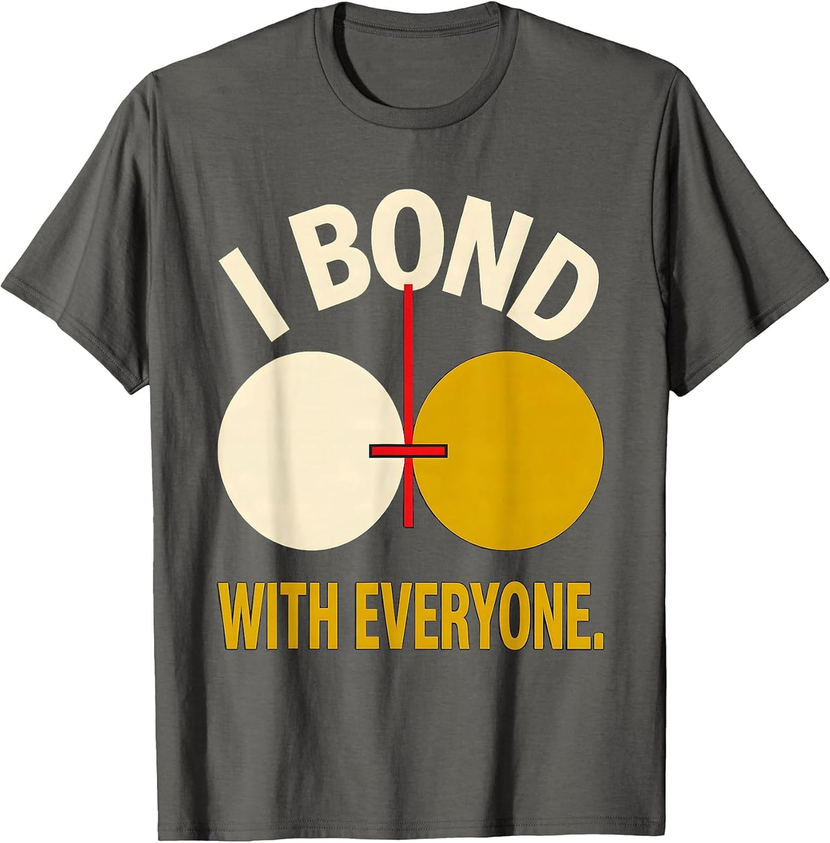 I Bond With Everyone Funny Science Nerd Pun Gift T-Shirt - Asphalt Grey