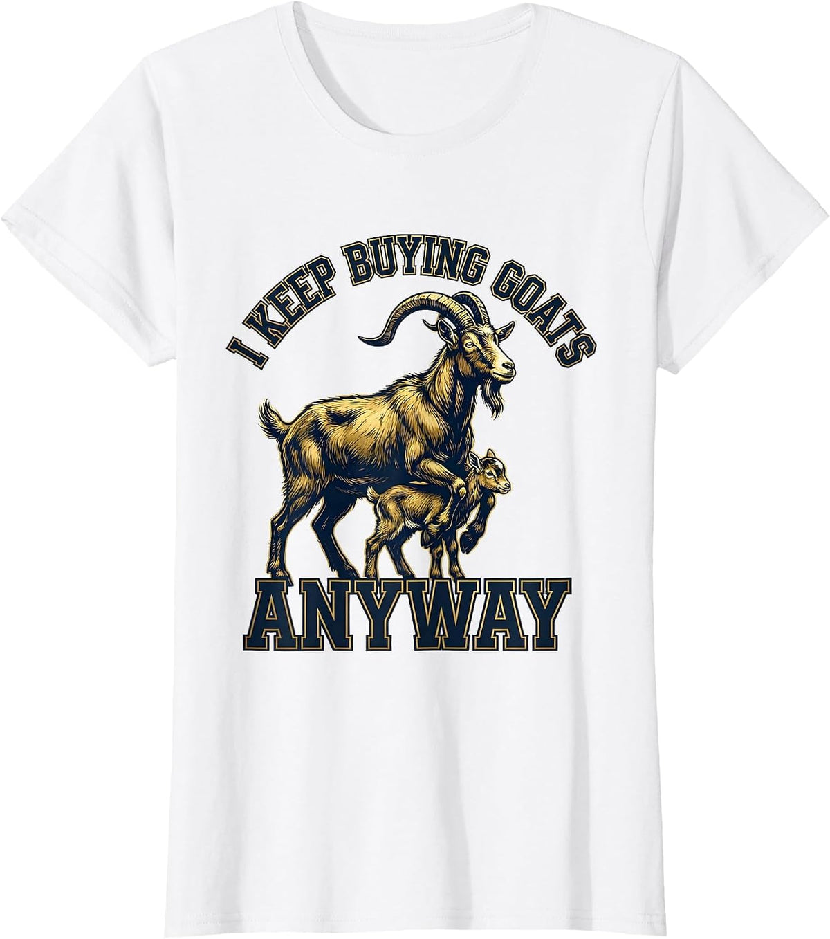 I Keep Buying Goats Anyway Funny Goat Lover Farmer Humor T-Shirt - White