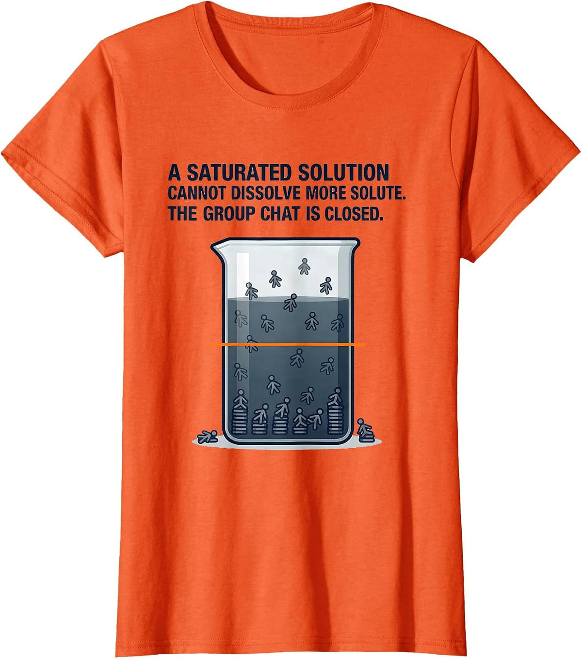 A Saturated Solution Cannot Dissolve More Solute Science Pun T-Shirt - Orange
