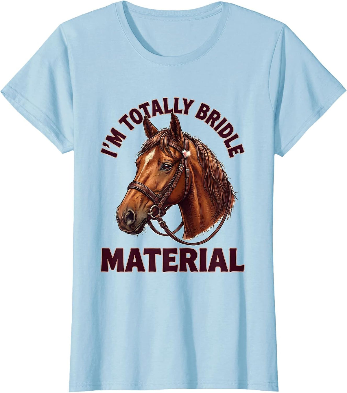 I'm Totally Bridle Material Funny Horse Lover Equestrian T-Shirt - Baby Blue