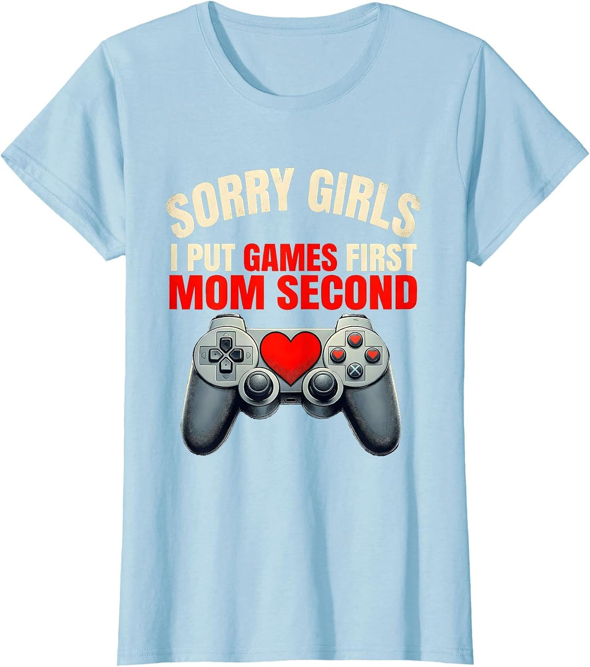 Sorry Girls, I Put Games First, Mom Second Gamer T-Shirt - Baby Blue