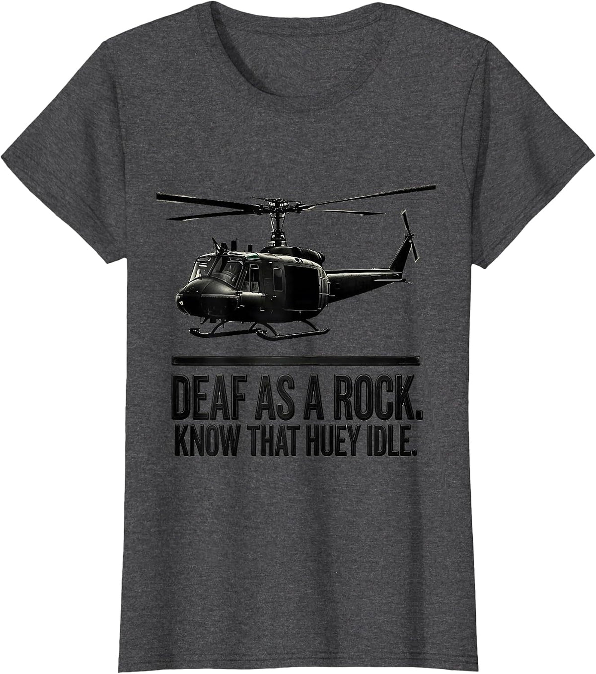 Women's Deaf As A Rock Know That Huey Idle Veteran Huey Pilot Gift T-Shirt - Dark Heather Grey
