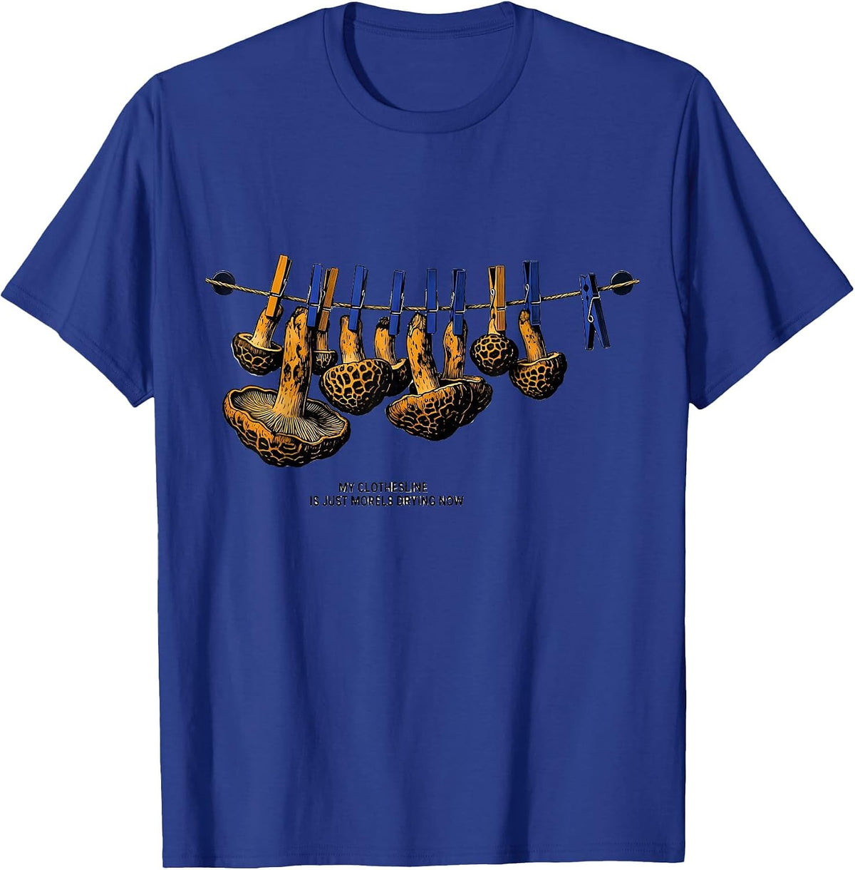 My Clothesline Is Just Morels Drying Now Funny T-Shirt - Royal Blue