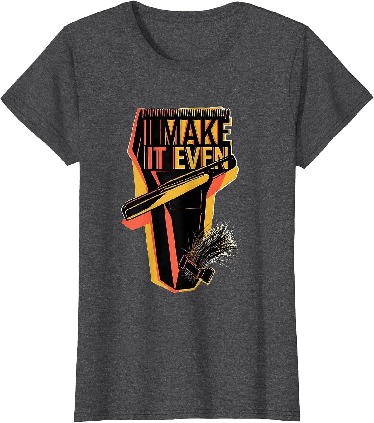 Women's I Make It Even Funny Hairdresser Hairstylist Barber Trade T-Shirt - Dark Heather Grey