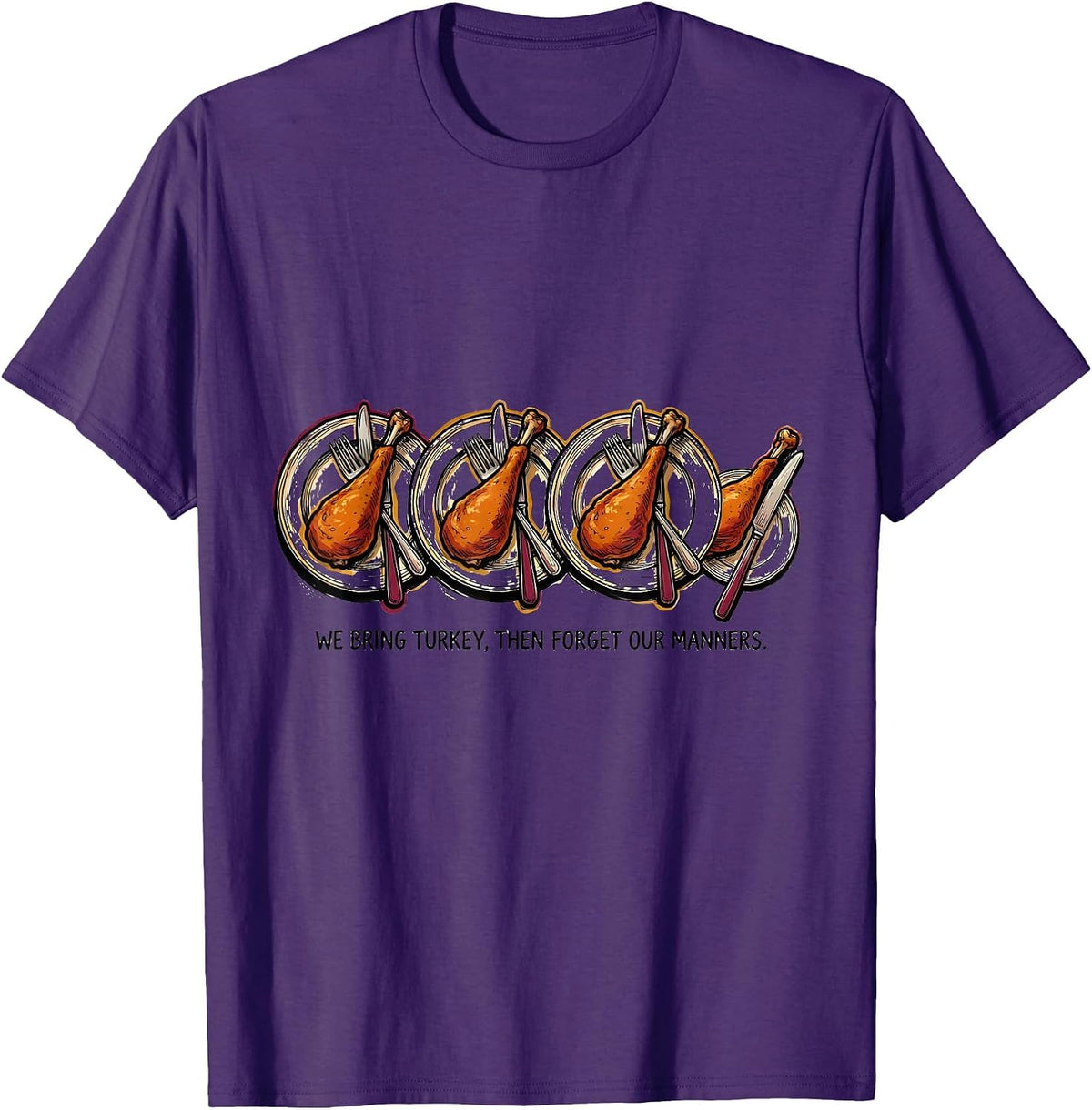 We Bring Turkey, Then Forget Our Manners Funny T-Shirt - Purple