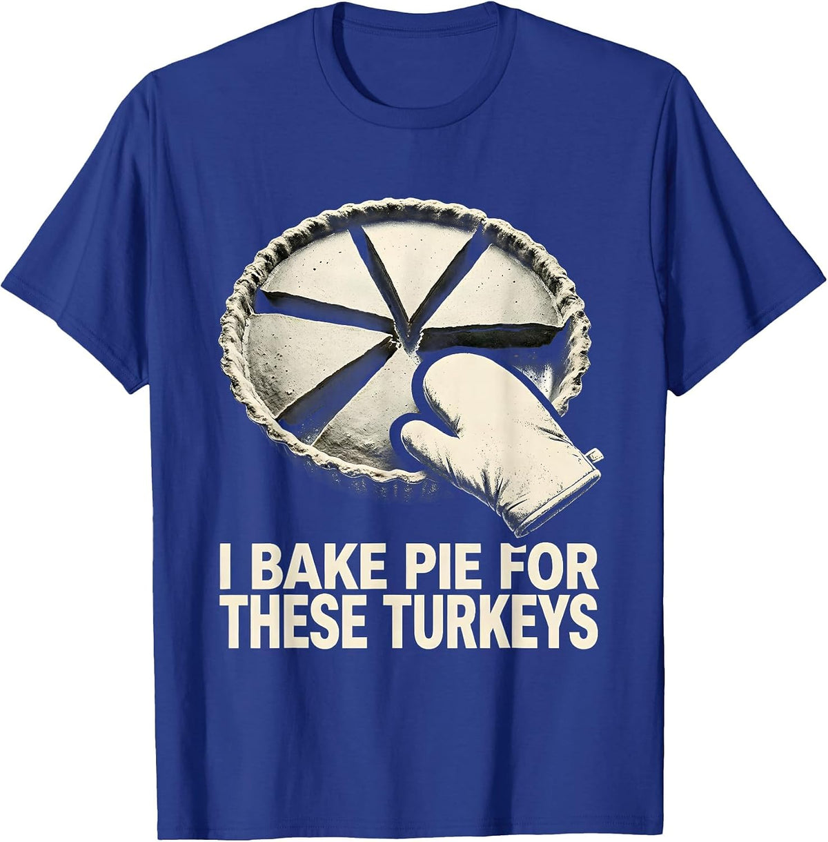 Men's I Bake Pie For These Turkeys Funny Thanksgiving Family T-Shirt - Royal Blue